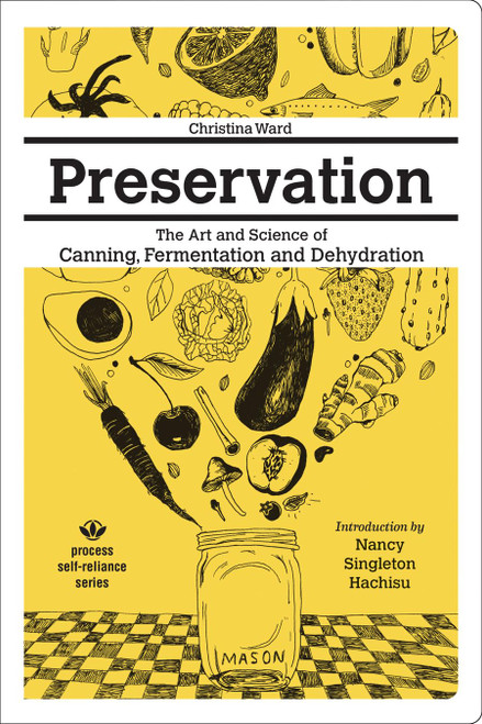 Preservation: The Art and Science of Canning, Fermentation and Dehydration (Process Self-reliance Series)