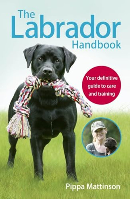 The Labrador Handbook: Your Definitive Guide to Care and Training