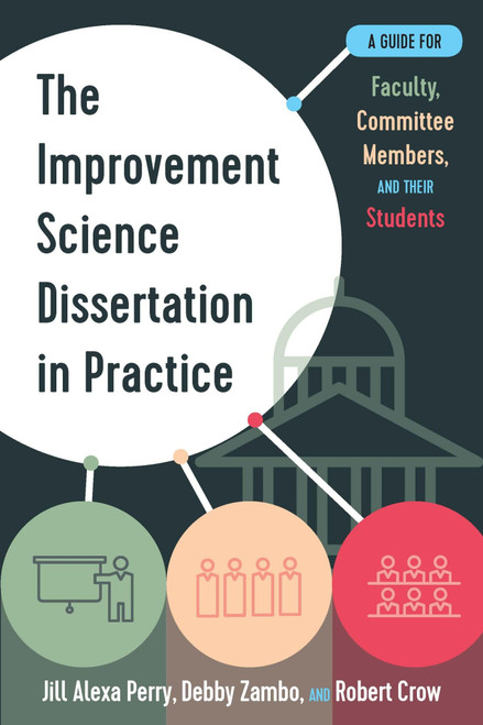 The Improvement Science Dissertation in Practice: A Guide for Faculty, Committee Members, and their Students (Improvement Science in Education and Beyond)
