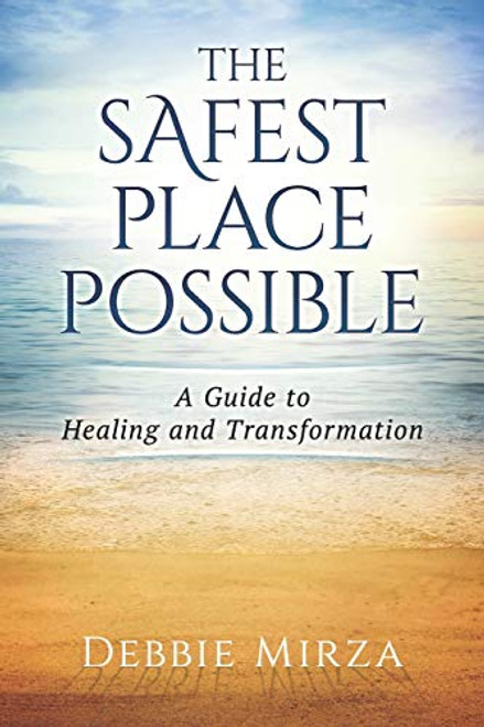 The Safest Place Possible: A Guide to Healing and Transformation