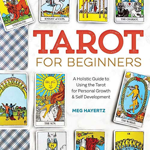 Tarot for Beginners: A Holistic Guide to Using the Tarot for Personal Growth and Self Development