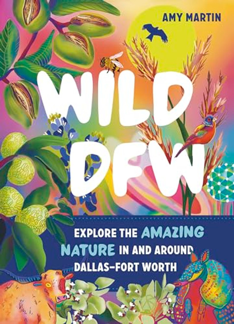 Wild DFW: Explore the Amazing Nature In and Around DallasFort Worth