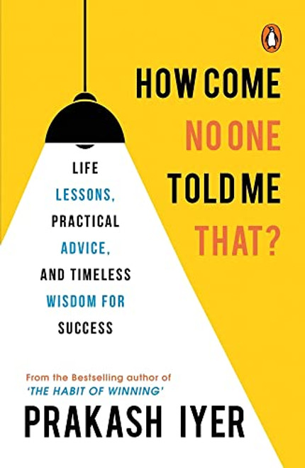 How Come No One Told Me That?: Life Lessons, Practical Advice and Timeless Wisdom for Success