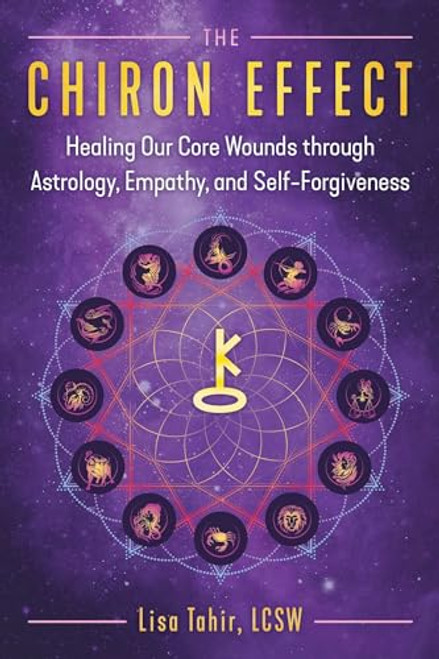 The Chiron Effect: Healing Our Core Wounds through Astrology, Empathy, and Self-Forgiveness