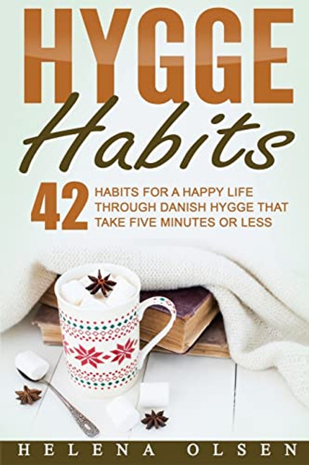 Hygge Habits: 42 Habits for a Happy Life through Danish Hygge that take Five Minutes or Less