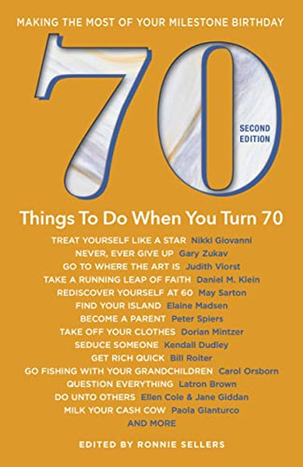 70 Things to Do When You Turn 70, Second Edition - 70 Achievers on How To Make the Most of Your 70th Milestone Birthday (Milestone Series)