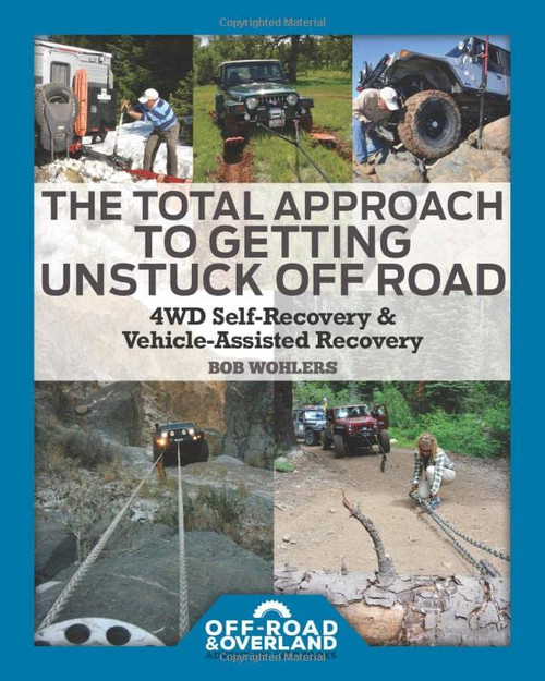 The Total Approach of Getting Unstuck Off Road: 4WD Self-Recovery & Vehicle-Assisted Recovery (Off-Road & Overland Adventure InfoBooks)