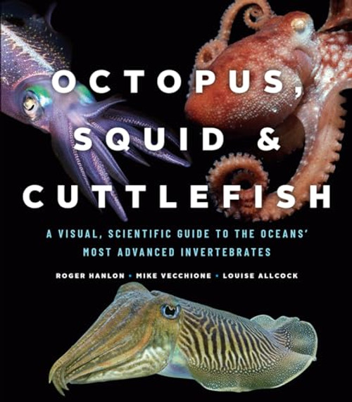 Octopus, Squid, and Cuttlefish: A Visual, Scientific Guide to the Oceans Most Advanced Invertebrates