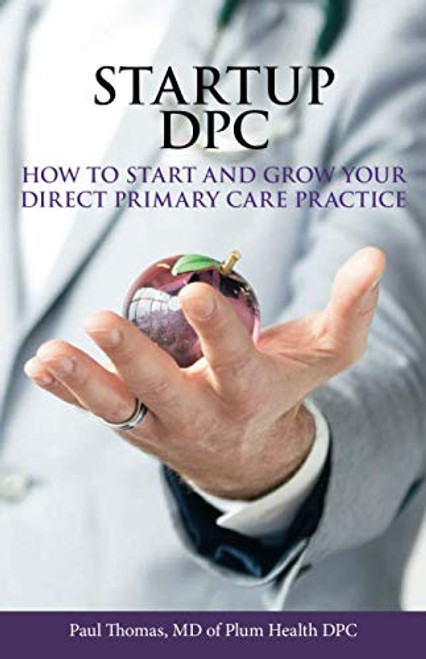Startup DPC: How To Start And Grow Your Direct Primary Care Practice