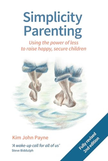 Simplicity Parenting: Using the Power of Less to Raise Happy, Secure Children (Hawthorn Press Early Years)