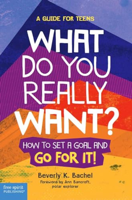 What Do You Really Want?: How to Set a Goal and Go for It! A Guide for Teens