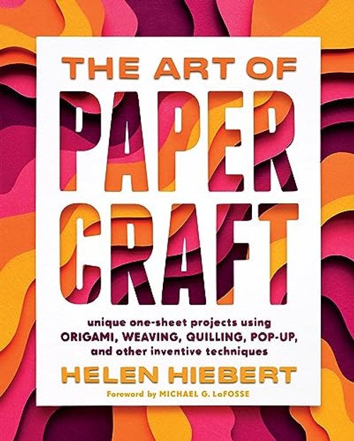 The Art of Papercraft: Unique One-Sheet Projects Using Origami, Weaving, Quilling, Pop-Up, and Other Inventive Techniques