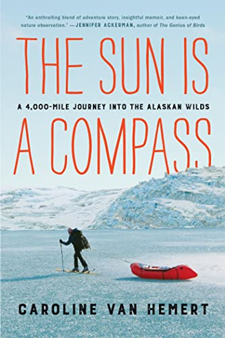 The Sun Is a Compass: My 4,000-Mile Journey into the Alaskan Wilds