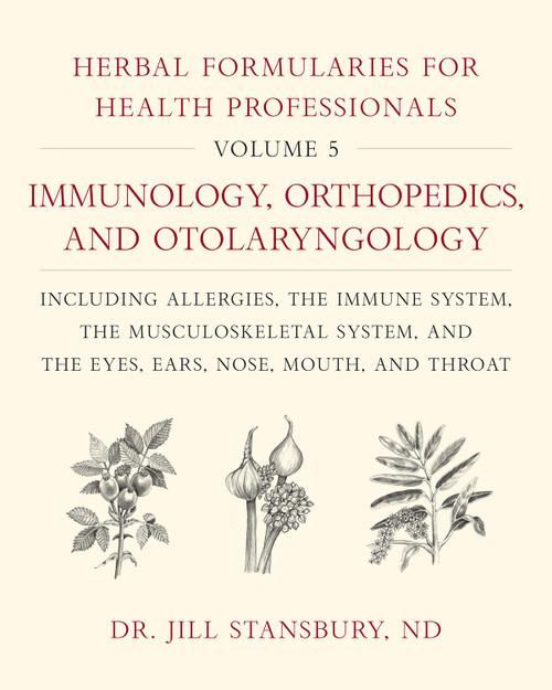 Herbal Formularies for Health Professionals, Volume 5:Immunology, Orthopedics, and Otolaryngology, including Allergies, the Immune System, the ... System, and the Eyes, Ears, Nose, Mouth, and Throat