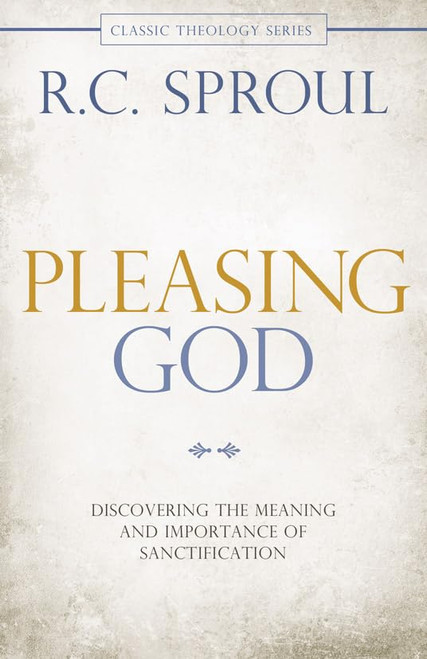 Pleasing God: Discovering the Meaning and Importance of Sanctification (Classic Theology)