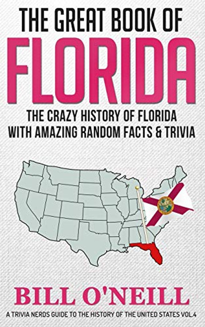 The Great Book of Florida: The Crazy History of Florida with Amazing Random Facts & Trivia (A Trivia Nerds Guide to the History of the United States)