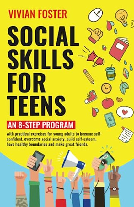 Social Skills for Teens: An 8-step Program with exercises for young adults to become self-confident, overcome social anxiety, build self-esteem, have ... and make great friends (Life Skills Mastery)