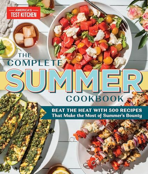 The Complete Summer Cookbook: Beat the Heat with 500 Recipes that Make the Most of Summer's Bounty (The Complete ATK Cookbook Series)