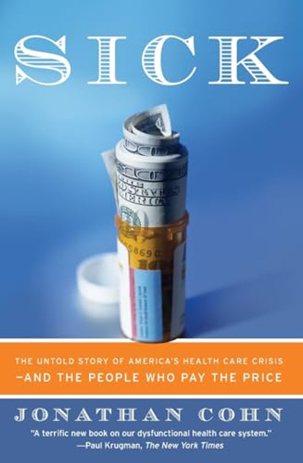 Sick: The Untold Story of America's Health Care Crisis---and the People Who Pay the Price