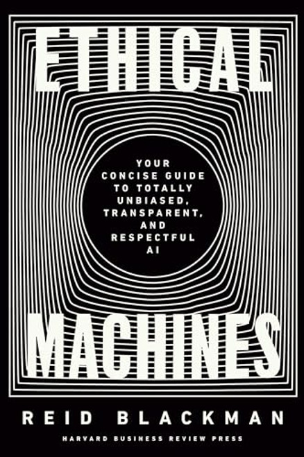 Ethical Machines: Your Concise Guide to Totally Unbiased, Transparent, and Respectful AI