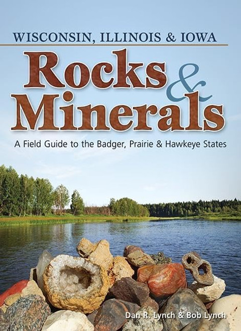 Rocks & Minerals of Wisconsin, Illinois & Iowa: A Field Guide to the Badger, Prairie & Hawkeye States (Rocks & Minerals Identification Guides)