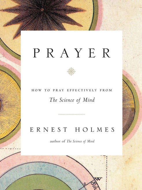 Prayer: How to Pray Effectively from the Science of Mind