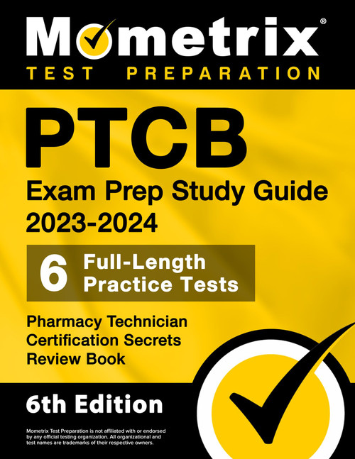 PTCB Exam Prep Study Guide 2023-2024 - 6 Full Length Practice Tests, Pharmacy Technician Certification Secrets Review Book: [6th Edition] (PTCB Exam Study Guide)