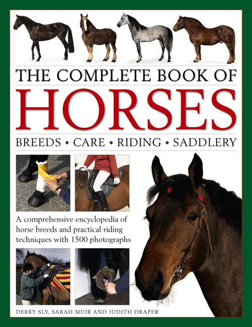 The Complete Book of Horses: Breeds, Care, Riding, Saddlery: A Comprehensive Encyclopedia Of Horse Breeds And Practical Riding Techniques With 1500 Photographs - Fully Updated