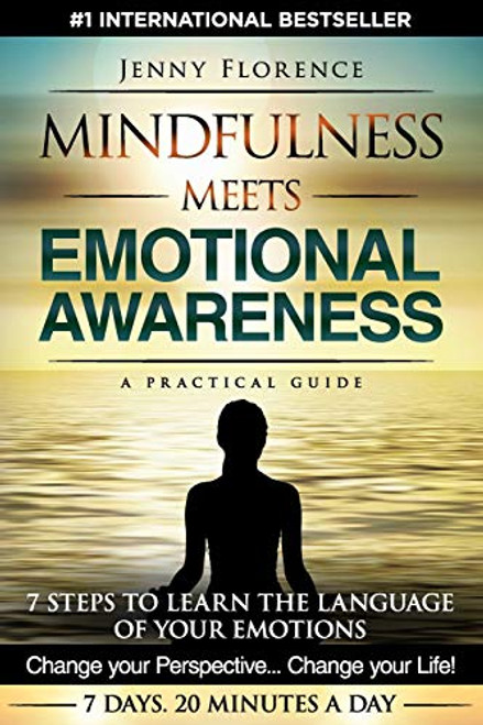 Mindfulness Meets Emotional Awareness: 7 Steps to learn the Language of your Emotions. Change your Perspective. Change your Life (The Intelligence of Our Emotions)