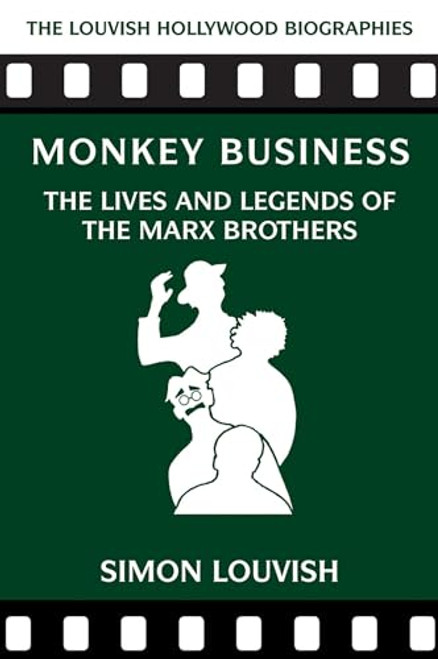 Monkey Business: The Lives and Legends of the Marx Brothers (The Louvish Hollywood Biographies)