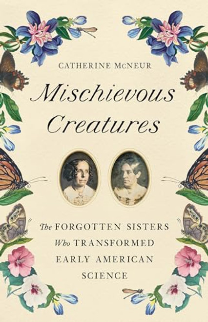 Mischievous Creatures: The Forgotten Sisters Who Transformed Early American Science