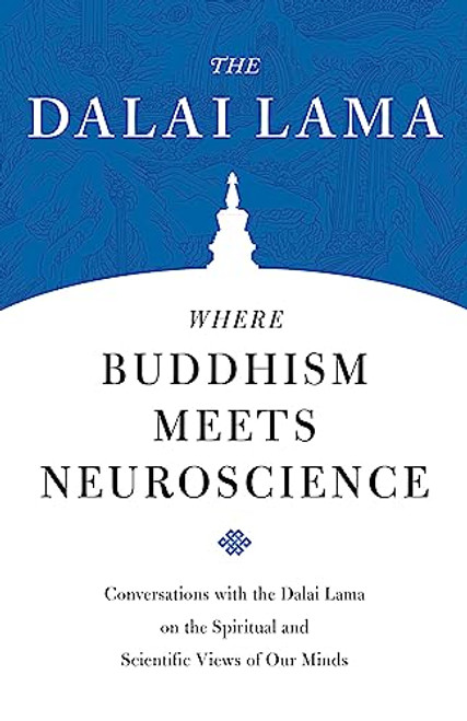 Where Buddhism Meets Neuroscience: Conversations with the Dalai Lama on the Spiritual and Scientific Views of Our Minds (Core Teachings of Dalai Lama)