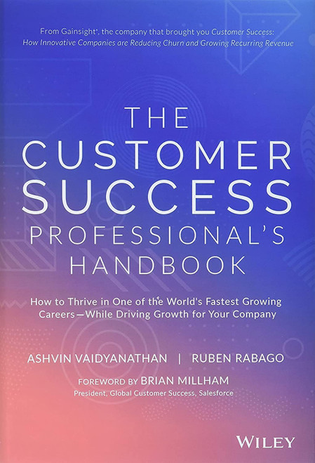 The Customer Success Professional's Handbook: How to Thrive in One of the World's Fastest Growing Careers--While Driving Growth For Your Company