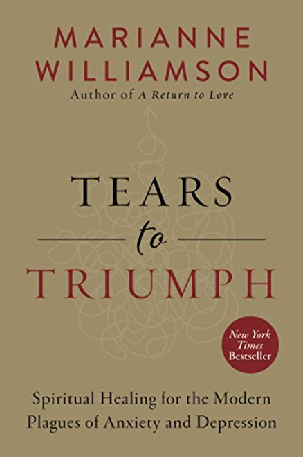 Tears to Triumph: Spiritual Healing for the Modern Plagues of Anxiety and Depression (The Marianne Williamson Series)