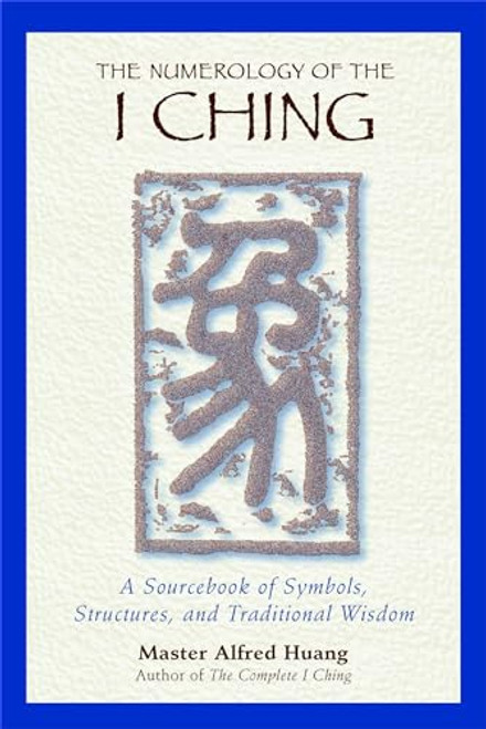 The Numerology of the I Ching: A Sourcebook of Symbols, Structures, and Traditional Wisdom