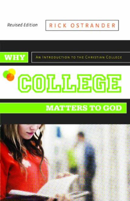 Why College Matters to God: An Introduction to the Christian College, Revised Edition
