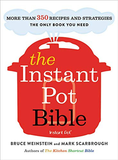 The Instant Pot Bible: More than 350 Recipes and Strategies: The Only Book You Need for Every Model of Instant Pot (Instant Pot Bible, 1)