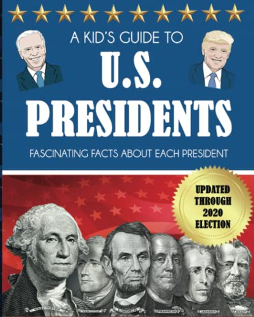 A Kid's Guide to U.S. Presidents: Fascinating Facts About Each President, Updated Through 2020 Election