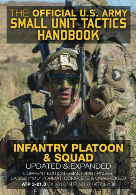 The Official US Army Small Unit Tactics Handbook - Infantry Platoon and Squad: Updated & Expanded, Current Edition - Giant 820+ Pages, Big 7"x10" ... / ATTP 3-21.9) (Carlile Military Library)