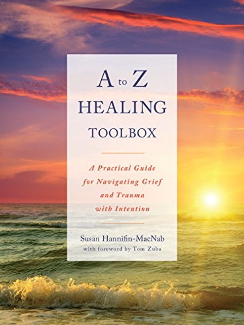 A to Z Healing Toolbox:A Practical Guide for Navigating Grief and Trauma with Intention