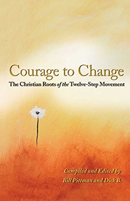 Courage To Change: The Christian Roots of the Twelve-Step Movement