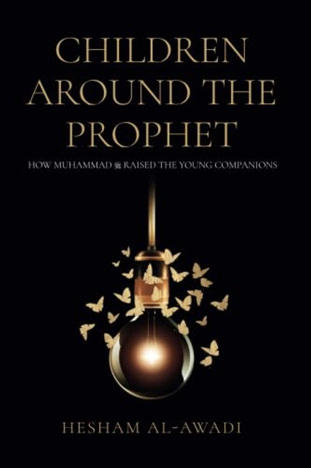 Children Around the Prophet: How Muhammad raised the Young Companions