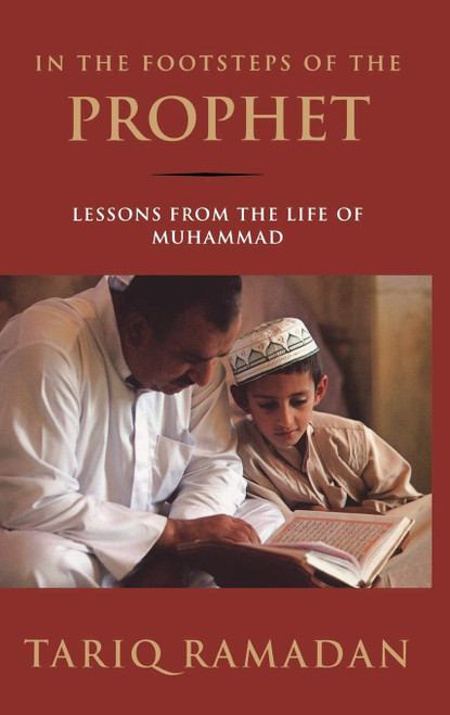 In the Footsteps of the Prophet: Lessons from the Life of Muhammad