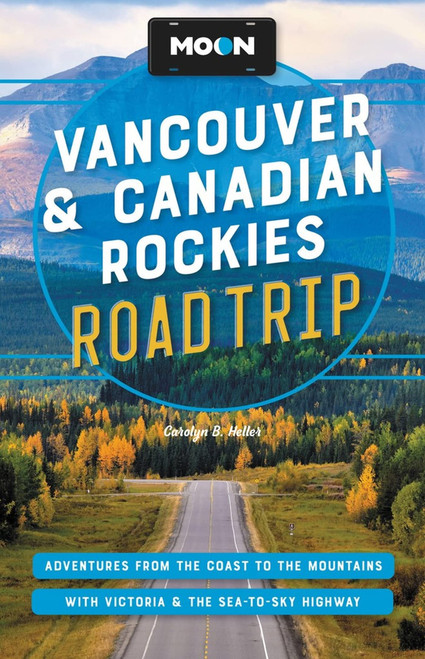 Moon Vancouver & Canadian Rockies Road Trip: Adventures from the Coast to the Mountains, with Victoria and the Sea-to-Sky Highway (Travel Guide)