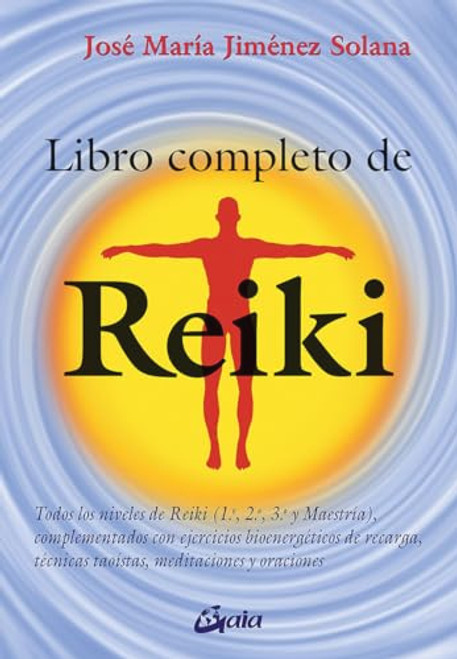 Libro completo de reiki: Todos los niveles de Reiki (1., 2., 3. y Maestra), complementados con ejercicios de recarga bioenergticos, tcnicas taostas, meditaciones y oraciones