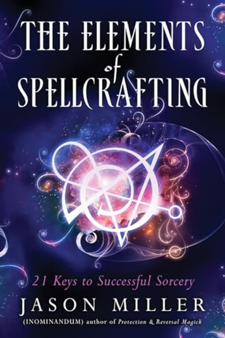 The Elements of Spellcrafting: 21 Keys to Successful Sorcery