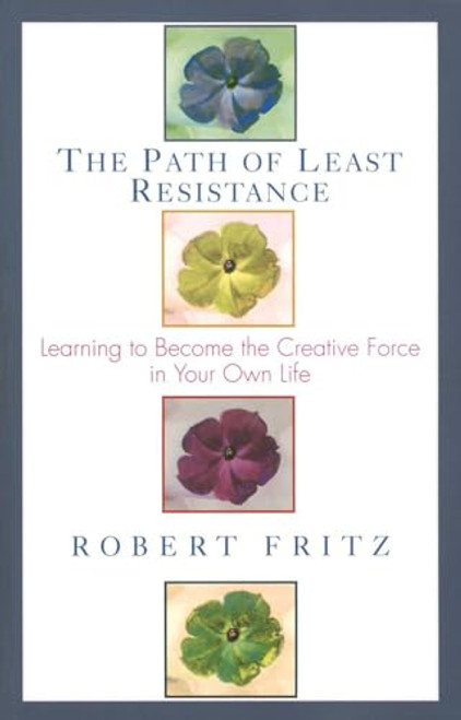 The Path of Least Resistance: Learning to Become the Creative Force in Your Own Life