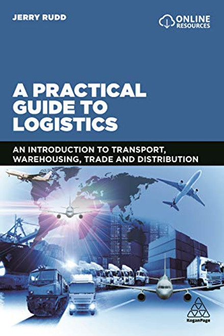 A Practical Guide to Logistics: An Introduction to Transport, Warehousing, Trade and Distribution