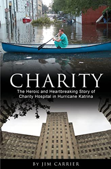 Charity: The Heroic and Heartbreaking Story of Charity Hospital in Hurricane Katrina