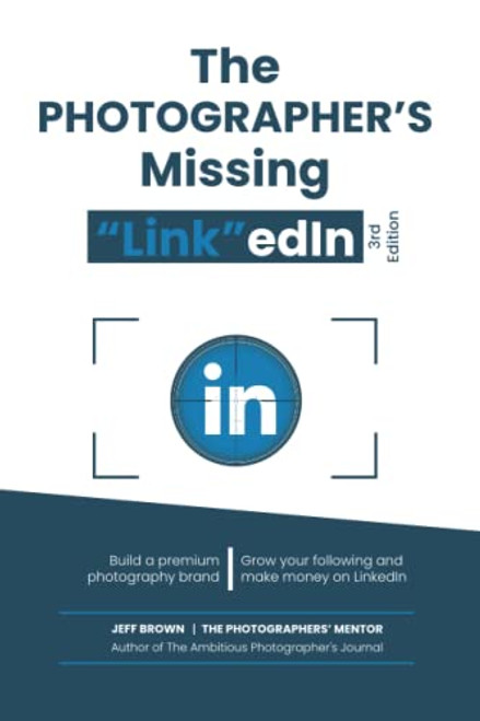 The Photographers Missing "Link"Edin 3rd Edition 2022: Your Step By Step Guide On How To Make a Lot of Money on Linkedin With Your Photography Business In 2022